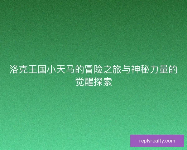 洛克王国小天马的冒险之旅与神秘力量的觉醒探索