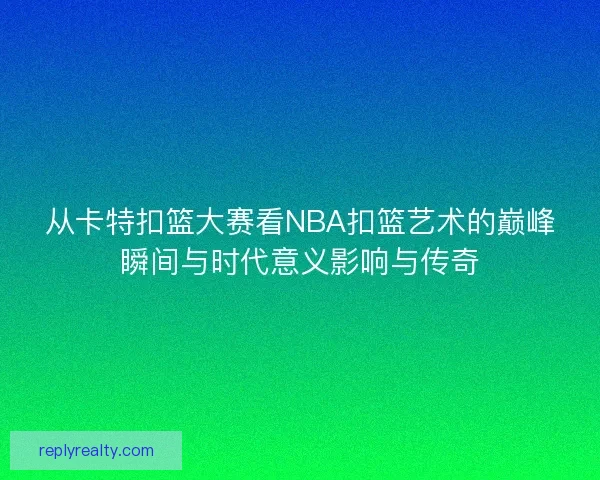 从卡特扣篮大赛看NBA扣篮艺术的巅峰瞬间与时代意义影响与传奇