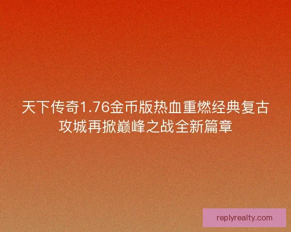 天下传奇1.76金币版热血重燃经典复古攻城再掀巅峰之战全新篇章