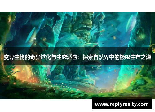 变异生物的奇异进化与生态适应：探索自然界中的极限生存之道
