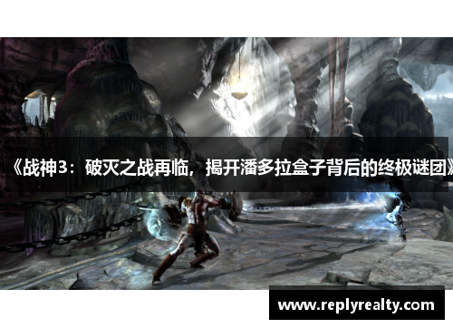 《战神3：破灭之战再临，揭开潘多拉盒子背后的终极谜团》