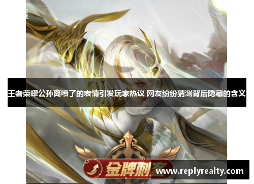 王者荣耀公孙离喷了的表情引发玩家热议 网友纷纷猜测背后隐藏的含义