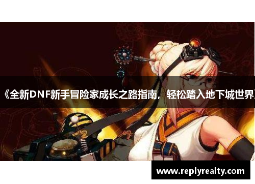 《全新DNF新手冒险家成长之路指南，轻松踏入地下城世界》